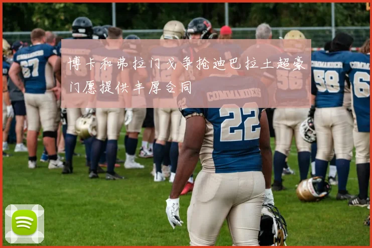 博卡和弗拉门戈争抢迪巴拉土超豪门愿提供丰厚合同